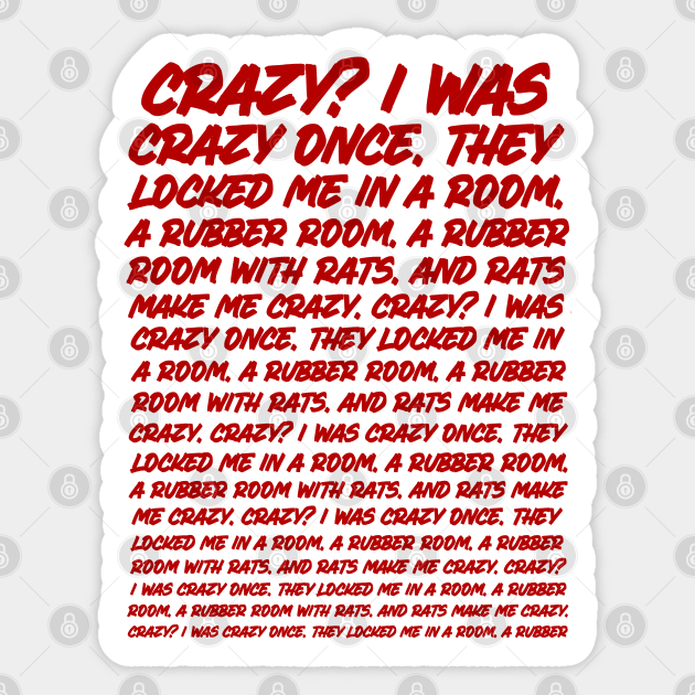 Crazy? I was crazy once. They locked me in a room. A rubber room. *Red* Copypasta Sticker